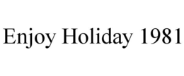 ENJOY HOLIDAY 1981 trademark