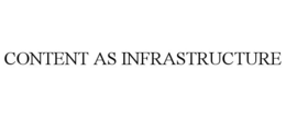 CONTENT AS INFRASTRUCTURE trademark