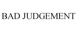 BAD JUDGEMENT trademark