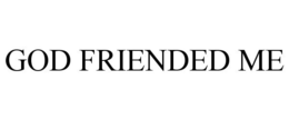 GOD FRIENDED ME trademark