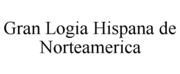 GRAN LOGIA HISPANA DE NORTEAMERICA trademark