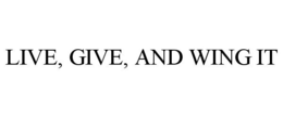 LIVE, GIVE, AND WING IT trademark