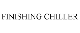 FINISHING CHILLER trademark