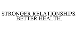 STRONGER RELATIONSHIPS. BETTER HEALTH. trademark