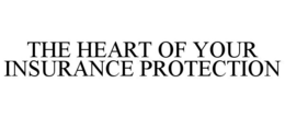 THE HEART OF YOUR INSURANCE PROTECTION trademark
