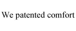 WE PATENTED COMFORT trademark