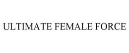 ULTIMATE FEMALE FORCE trademark