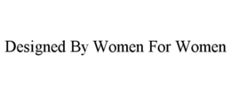 DESIGNED BY WOMEN FOR WOMEN trademark