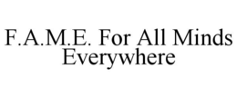 F.A.M.E. FOR ALL MINDS EVERYWHERE trademark
