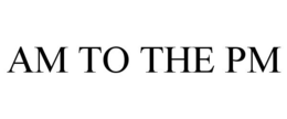 AM TO THE PM trademark