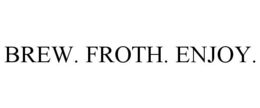 BREW. FROTH. ENJOY. trademark
