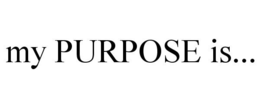 MY PURPOSE IS... trademark