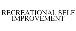 RECREATIONAL SELF IMPROVEMENT trademark