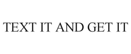 TEXT IT AND GET IT trademark