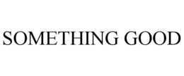 SOMETHING GOOD trademark