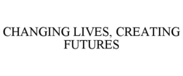 CHANGING LIVES, CREATING FUTURES trademark