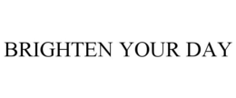 BRIGHTEN YOUR DAY trademark