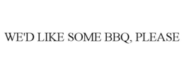 WE'D LIKE SOME BBQ, PLEASE trademark