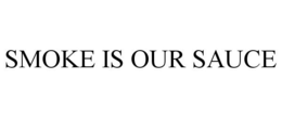 SMOKE IS OUR SAUCE trademark