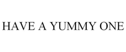 HAVE A YUMMY ONE trademark