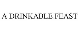 A DRINKABLE FEAST trademark