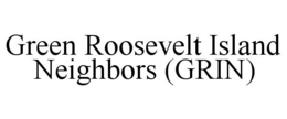 GREEN ROOSEVELT ISLAND NEIGHBORS (GRIN) trademark