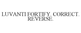 LUVANTI FORTIFY. CORRECT. REVERSE. trademark