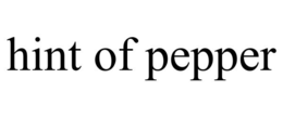 HINT OF PEPPER trademark