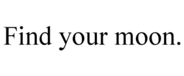 FIND YOUR MOON. trademark