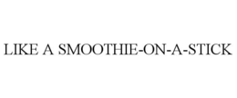 LIKE A SMOOTHIE-ON-A-STICK trademark