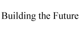 BUILDING THE FUTURE trademark