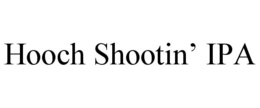 HOOCH SHOOTIN' IPA trademark