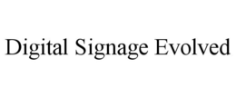 DIGITAL SIGNAGE EVOLVED trademark