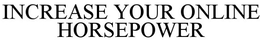INCREASE YOUR ONLINE HORSEPOWER trademark