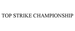 TOP STRIKE CHAMPIONSHIP trademark