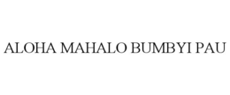 ALOHA MAHALO BUMBYI PAU trademark
