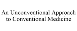 AN UNCONVENTIONAL APPROACH TO CONVENTIONAL MEDICINE trademark