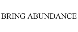 BRING ABUNDANCE trademark