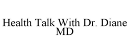 HEALTH TALK WITH DR. DIANE MD trademark