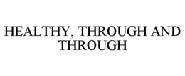 HEALTHY, THROUGH AND THROUGH trademark