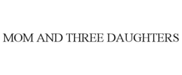 MOM AND THREE DAUGHTERS trademark