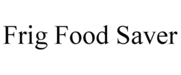 FRIG FOOD SAVER trademark