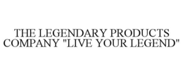 THE LEGENDARY PRODUCTS COMPANY "LIVE YOUR LEGEND" trademark