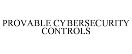 PROVABLE CYBERSECURITY CONTROLS trademark