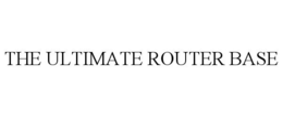 THE ULTIMATE ROUTER BASE trademark