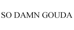 SO DAMN GOUDA trademark