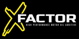 X FACTOR HIGH PERFORMANCE MOTOR OIL ADDITIVE trademark