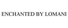 ENCHANTED BY LOMANI trademark