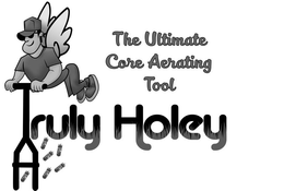 TRULY HOLEY THE ULTIMATE CORE AERATING TOOL trademark