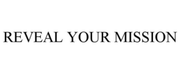 REVEAL YOUR MISSION trademark